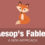 Aesop’s Fables - A New Approach