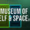 A Museum of Self & Space