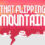 That Flipping Mountain