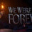 We Were Here Forever